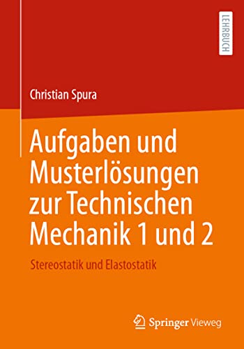 Aufgaben und Musterlösungen zur Technischen Mechanik 1 und 2: Stereostatik und Elastostatik von Springer-Verlag GmbH